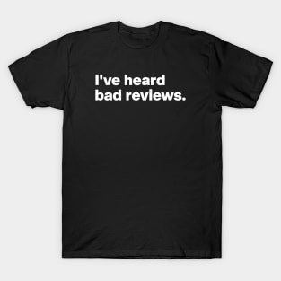 I've heard bad reviews T-Shirt